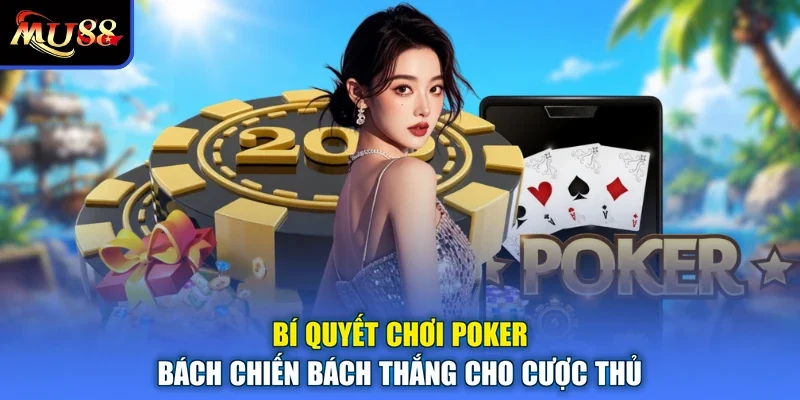 Bí Quyết Chơi Poker Bách Chiến Bách Thắng Cho Cược Thủ