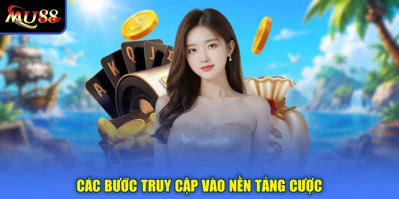 Các bước truy cập vào nền tảng cược 
