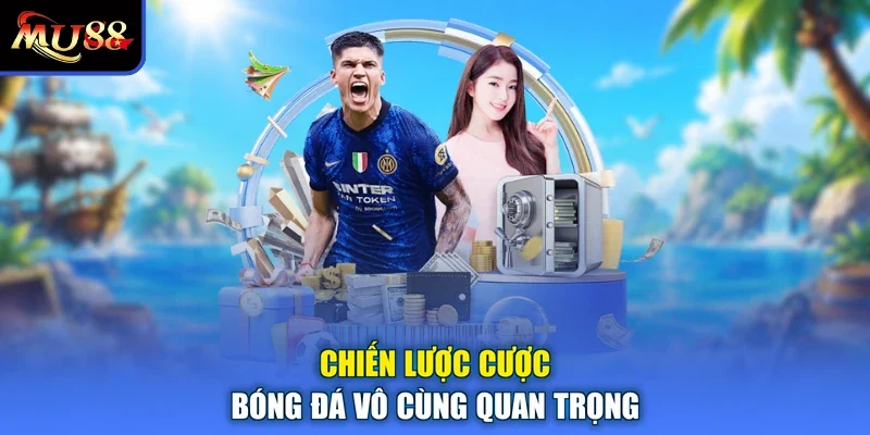 Chiến lược cược bóng đá vô cùng quan trọng