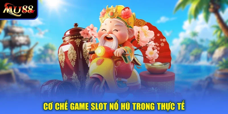Cơ chế game slot nổ hũ trong thực tế