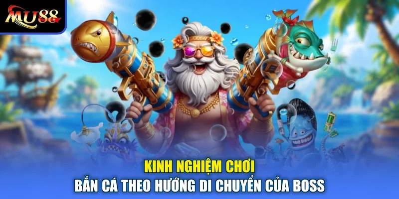 Kinh nghiệm chơi bắn cá theo hướng di chuyển của Boss