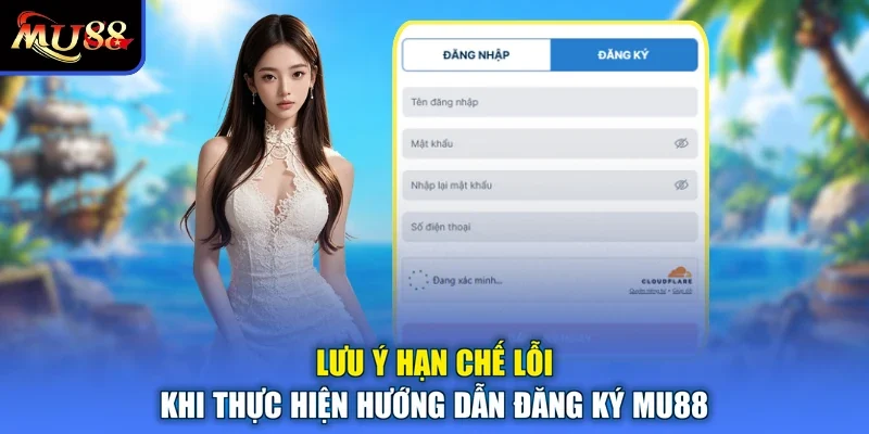 Lưu ý hạn chế lỗi khi thực hiện hướng dẫn đăng ký MU88