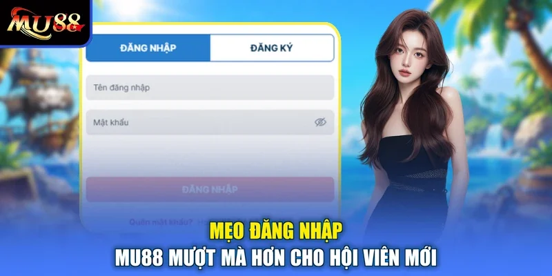 Mẹo đăng nhập MU88 mượt mà hơn cho hội viên mới