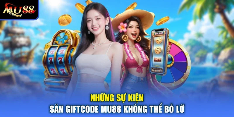 Những sự kiện săn giftcode MU88 không thể bỏ lỡ