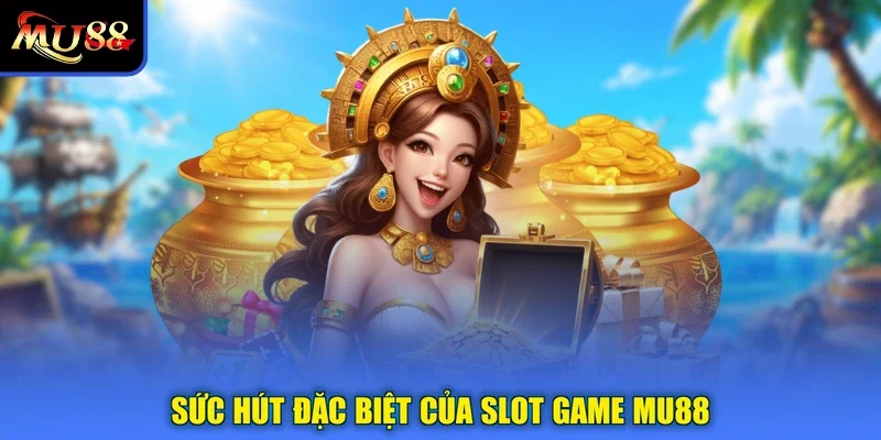 Sức hút đặc biệt của slot game MU88