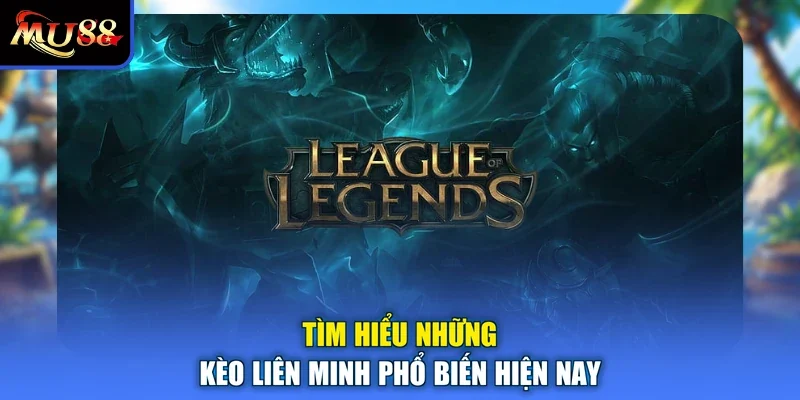 Tìm hiểu những kèo Liên Minh phổ biến hiện nay