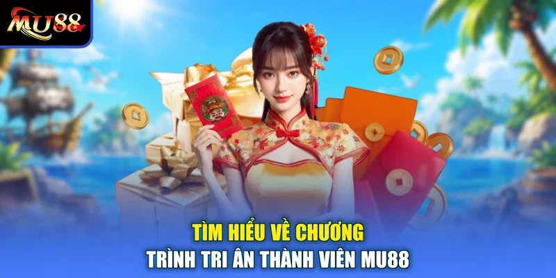 Tìm hiểu về chương trình tri ân thành viên MU88
