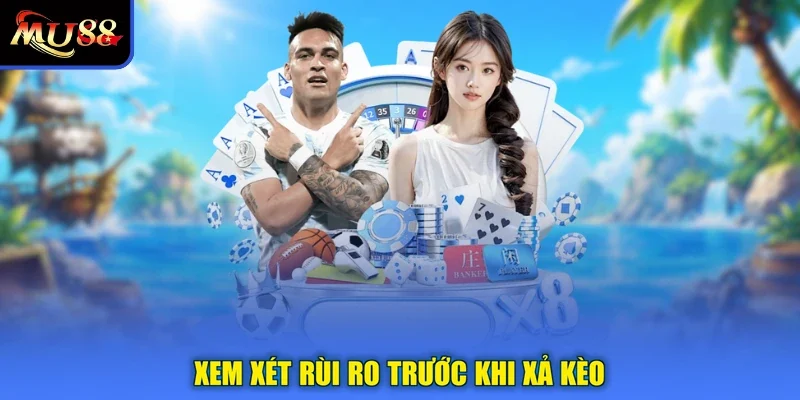 Xem xét rùi ro trước khi xả kèo