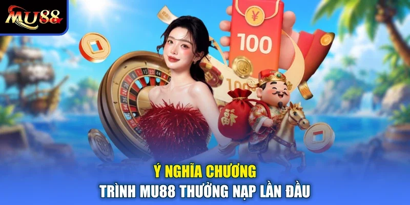Ý nghĩa chương trình MU88 thưởng nạp lần đầu